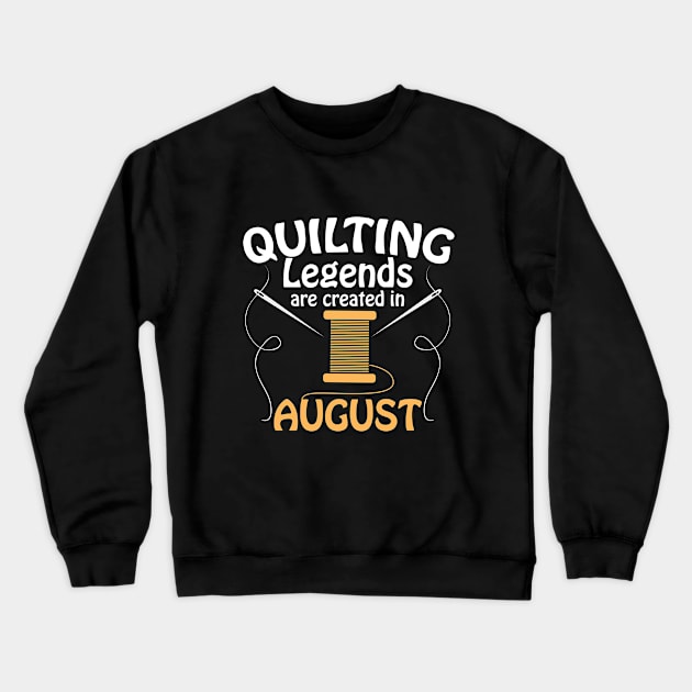 Quilter- Quilting Legends Are Created In August Crewneck Sweatshirt by Kudostees